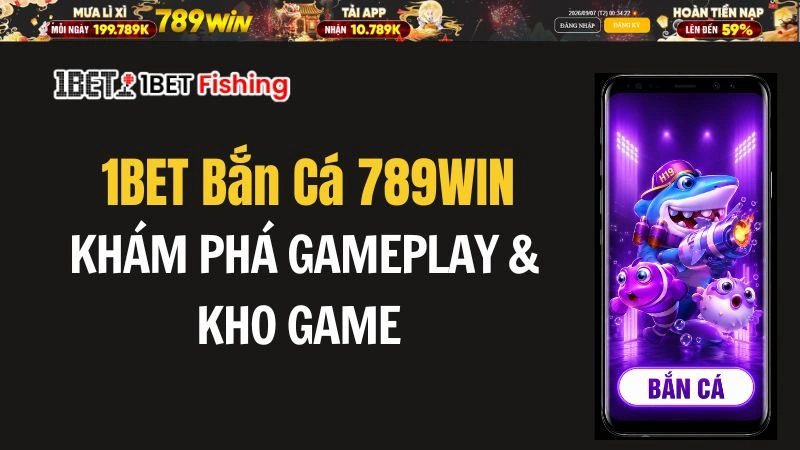 1BET Bắn Cá 789WIN – Khám Phá Gameplay & Kho Game